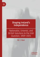 book Shaping Ireland’s Independence: Nationalist, Unionist, and British Solutions to the Irish Question, 1909–1925