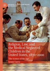 book Religion, Law, and the Medical Neglect of Children in the United States, 1870–2000: 'The Science of the Age'