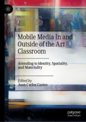 book Mobile Media In and Outside of the Art Classroom: Attending to Identity, Spatiality, and Materiality