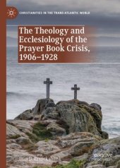 book The Theology and Ecclesiology of the Prayer Book Crisis, 1906–1928