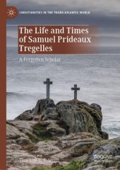 book The Life and Times of Samuel Prideaux Tregelles: A Forgotten Scholar