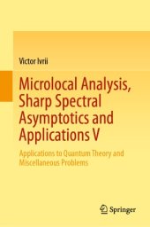 book Microlocal Analysis, Sharp Spectral Asymptotics and Applications V: Applications to Quantum Theory and Miscellaneous Problems