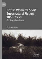 book British Women’s Short Supernatural Fiction, 1860–1930: Our Own Ghostliness