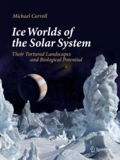 book Ice Worlds of the Solar System: Their Tortured Landscapes and Biological Potential