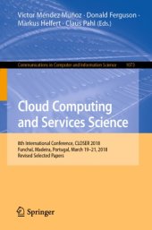 book Cloud Computing and Services Science: 8th International Conference, CLOSER 2018, Funchal, Madeira, Portugal, March 19-21, 2018, Revised Selected Papers