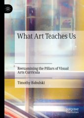 book What Art Teaches Us: Reexamining the Pillars of Visual Arts Curricula