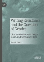 book Writing Resistance and the Question of Gender: Charlotte Delbo, Noor Inayat Khan, and Germaine Tillion