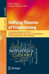 book Unifying Theories of Programming: 7th International Symposium, UTP 2019, Dedicated to Tony Hoare on the Occasion of His 85th Birthday, Porto, Portugal, October 8, 2019, Proceedings