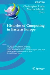 book Histories of Computing in Eastern Europe: IFIP WG 9.7 International Workshop on the History of Computing, HC 2018, Held at the 24th IFIP World Computer Congress, WCC 2018, Poznań, Poland, September 19–21, 2018, Revised Selected Papers