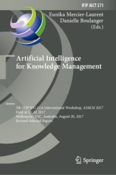 book Artificial Intelligence for Knowledge Management: 5th IFIP WG 12.6 International Workshop, AI4KM 2017, Held at IJCAI 2017, Melbourne, VIC, Australia, August 20, 2017, Revised Selected Papers