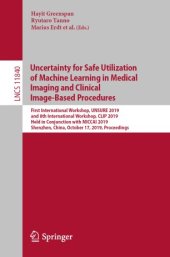 book Uncertainty for Safe Utilization of Machine Learning in Medical Imaging and Clinical Image-Based Procedures: First International Workshop, UNSURE 2019, and 8th International Workshop, CLIP 2019, Held in Conjunction with MICCAI 2019, Shenzhen, China, Octob