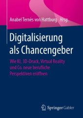 book Digitalisierung als Chancengeber : Wie KI, 3D-Druck, Virtual Reality und Co. neue berufliche Perspektiven eröffnen