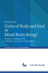 book Unity of Body and Soul or Mind-Brain-Being?: Towards a Paradigm Shift in Modern Concepts of Personhood