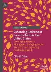 book Enhancing Retirement Success Rates in the United States: Leveraging Reverse Mortgages, Delaying Social Security, and Exploring Continuous Work