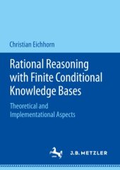 book Rational Reasoning with Finite Conditional Knowledge Bases: Theoretical and Implementational Aspects