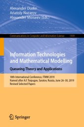 book Information Technologies and Mathematical Modelling. Queueing Theory and Applications: 18th International Conference, ITMM 2019, Named after A.F. Terpugov, Saratov, Russia, June 26–30, 2019, Revised Selected Papers