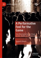 book A Performative Feel for the Game: How Meaningful Sports Shape Gender, Bodies, and Social Life