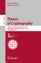 book Theory of Cryptography: 17th International Conference, TCC 2019, Nuremberg, Germany, December 1–5, 2019, Proceedings, Part I