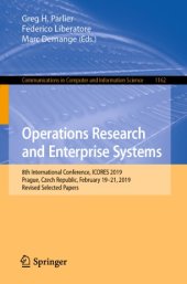 book Operations Research and Enterprise Systems: 8th International Conference, ICORES 2019, Prague, Czech Republic, February 19-21, 2019, Revised Selected Papers