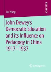 book John Dewey’s Democratic Education and its Influence on Pedagogy in China 1917-1937 