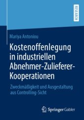 book Kostenoffenlegung in industriellen Abnehmer-Zulieferer-Kooperationen: Zweckmäßigkeit und Ausgestaltung aus Controlling-Sicht