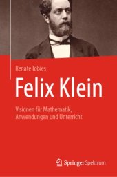 book Felix Klein: Visionen für Mathematik, Anwendungen und Unterricht