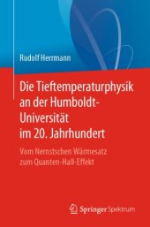 book Die Tieftemperaturphysik an der Humboldt-Universität im 20. Jahrhundert: Vom Nernstschen Wärmesatz zum Quanten-Hall-Effekt