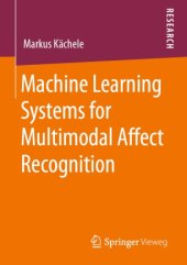 book Machine Learning Systems for Multimodal Affect Recognition