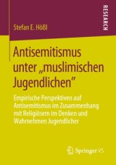 book Antisemitismus unter ,,muslimischen Jugendlichen": Empirische Perspektiven auf Antisemitismus im Zusammenhang mit Religiösem im Denken und Wahrnehmen Jugendlicher