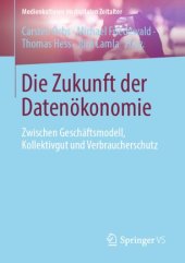 book Die Zukunft der Datenökonomie: Zwischen Geschäftsmodell, Kollektivgut und Verbraucherschutz