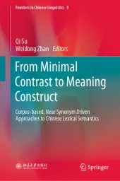 book From Minimal Contrast to Meaning Construct: Corpus-based, Near Synonym Driven Approaches to Chinese Lexical Semantics