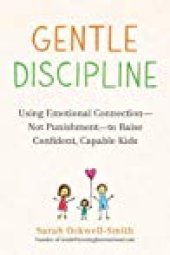 book Gentle Discipline: Using Emotional Connection--Not Punishment--To Raise Confident, Capable Kids