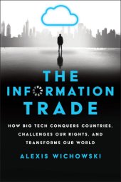 book The Information Trade: How Big Tech Conquers Countries, Challenges Our Rights, and Transforms Our World