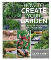 book How to Create Your Garden: Ideas and Advice for Transforming Your Outdoor Space