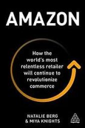 book Amazon : How the world’s most relentless retailer will continue to revolutionize commerce