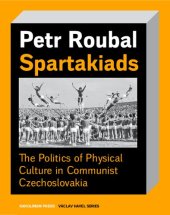 book Spartakiads: The Politics of Physical Culture in Communist Czechoslovakia