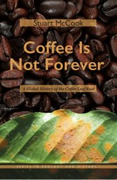 book Coffee Is Not Forever: A Global History of the Coffee Leaf Rust