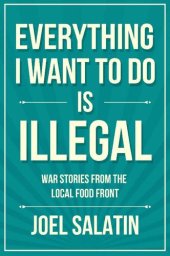 book Everything I Want to Do Is Illegal: War Stories from the Local Food Front