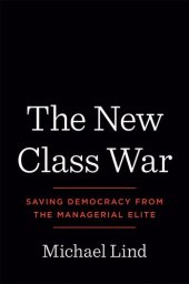 book The New Class War: Saving Democracy from the Managerial Elite