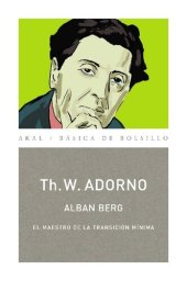 book Alban Berg: EL MAESTRO DE LA TRANSICIÓN MÍNIMA (MONOGRAFÍAS MUSICALES)