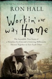 book Workin' our way home : the incredible true story of a homeless ex-con and a grieving millionaire thrown together to save each other