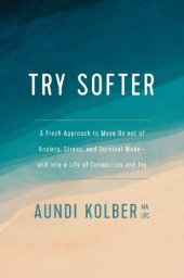 book Try Softer: A Fresh Approach to Move Us out of Anxiety, Stress, and Survival Mode--and into a Life of Connection and Joy