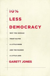 book 10% Less Democracy: Why You Should Trust Elites a Little More and the Masses a Little Less