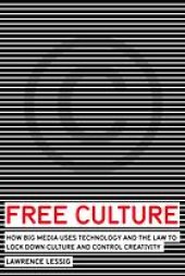 book Free culture : how big media uses technology and the law to lock down culture and control creativity