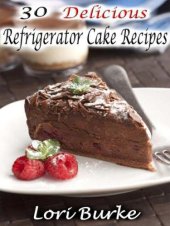 book 30 delicious refrigerator cake recipes that will make you go "mmmmm"