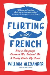book Flirting with French: How a Language Charmed Me, Seduced Me, and Nearly Broke My Heart