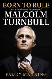 book Born to Rule: The Unauthorised Biography of Malcolm Turnbull