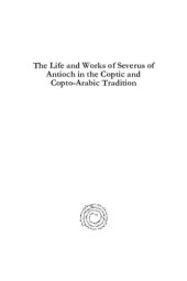 book The Life and Works of Severus of Antioch in the Coptic and Copto-Arabic Tradition: Texts and Commentaries