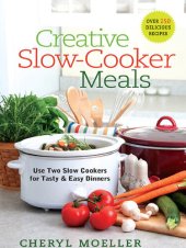 book Creative Slow-Cooker Meals: Use Two Slow Cookers for Tasty and Easy Dinners