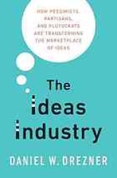 book The Ideas Industry: How Pessimists, Partisans, and Plutocrats are Transforming the Marketplace of Ideas